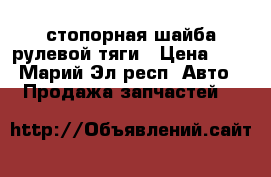 стопорная шайба рулевой тяги › Цена ­ 6 - Марий Эл респ. Авто » Продажа запчастей   